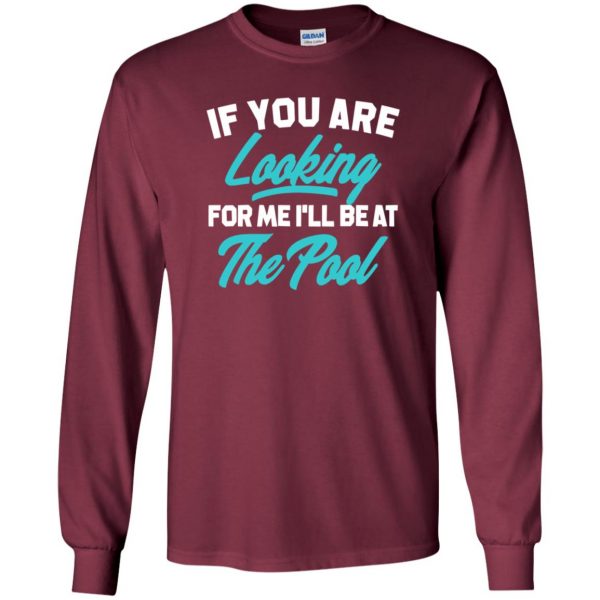 If You're Looking for me ill be at the pool long sleeve - maroon