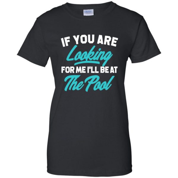 If You're Looking for me ill be at the pool womens t shirt - lady t shirt - black