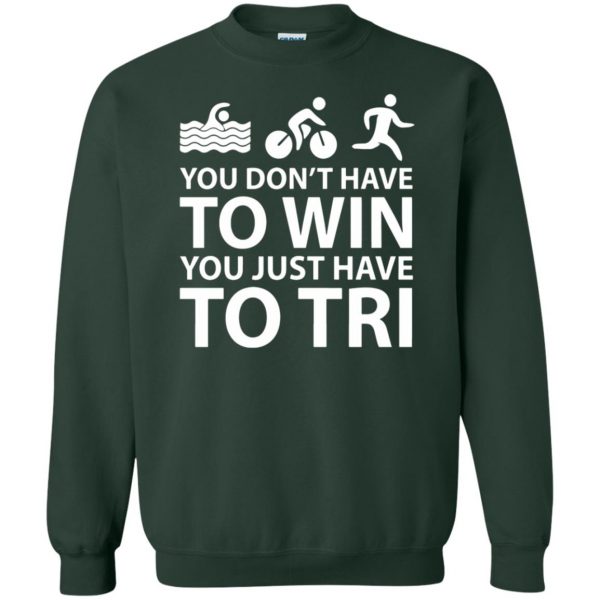You Don't Have To Win You Just Have To Tri sweatshirt - forest green