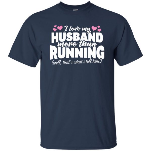 Love my husband more than running t shirt - navy blue