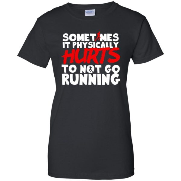 It Physically Hurts To Not Go Running womens t shirt - lady t shirt - black