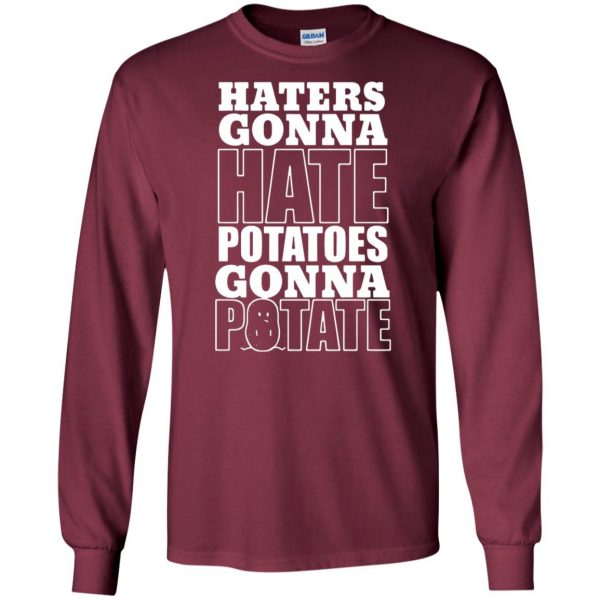 haters gonna hate potatoes gonna potate long sleeve - maroon