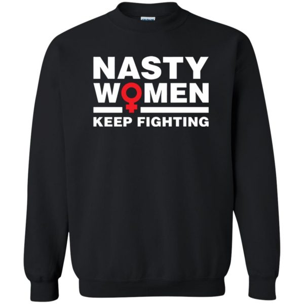 nasty women keep fighting sweatshirt - black