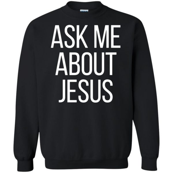 ask me about jesus t shirt sweatshirt - black