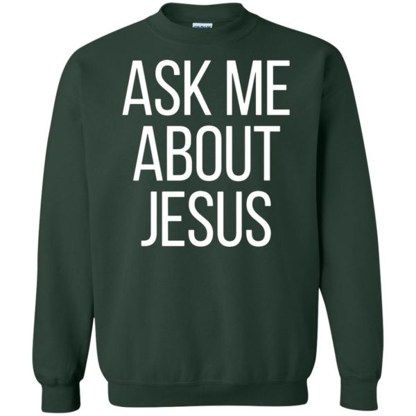 ask me about jesus t shirt sweatshirt - forest green
