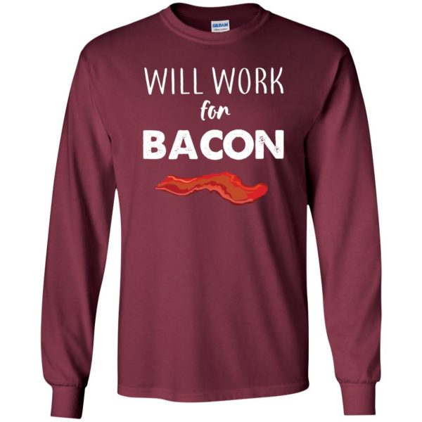 will work for bacon long sleeve - maroon