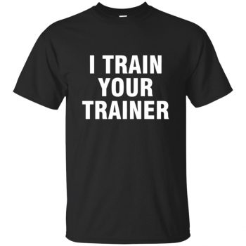 i train your trainer shirt - black