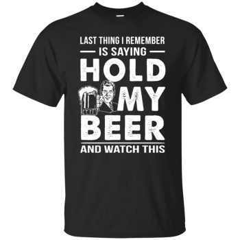hold my beer and watch this t shirt - black