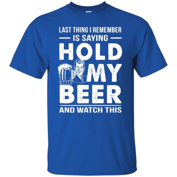 hold my beer and watch this t shirt - royal blue
