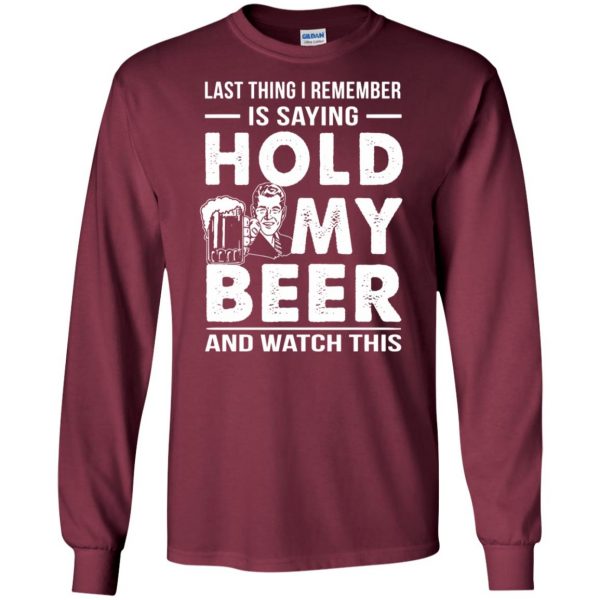 hold my beer and watch this long sleeve - maroon