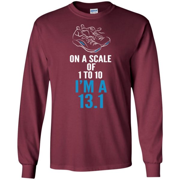 On A Scale Of 1 - 10 I'm A 13.1 long sleeve - maroon