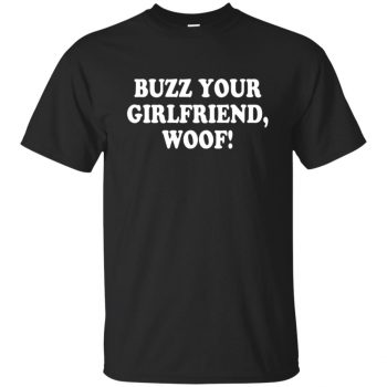 buzz your girlfriend woof tshirt - black