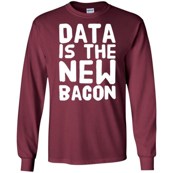 data is the new bacon long sleeve - maroon