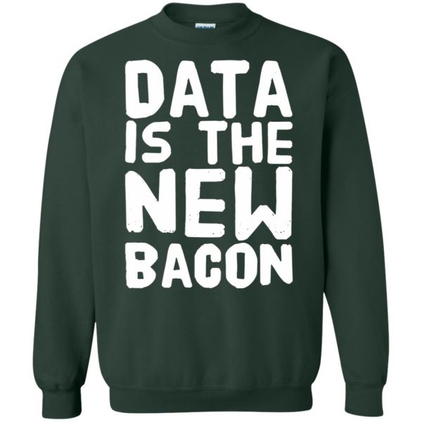 data is the new bacon sweatshirt - forest green