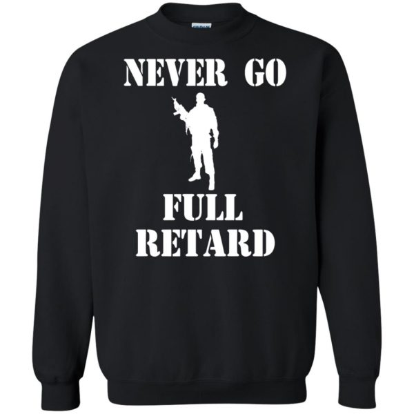 never go full retard sweatshirt - black
