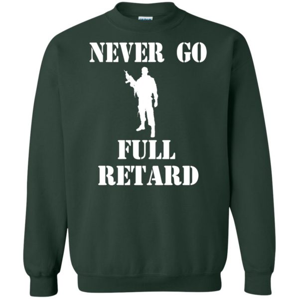never go full retard sweatshirt - forest green