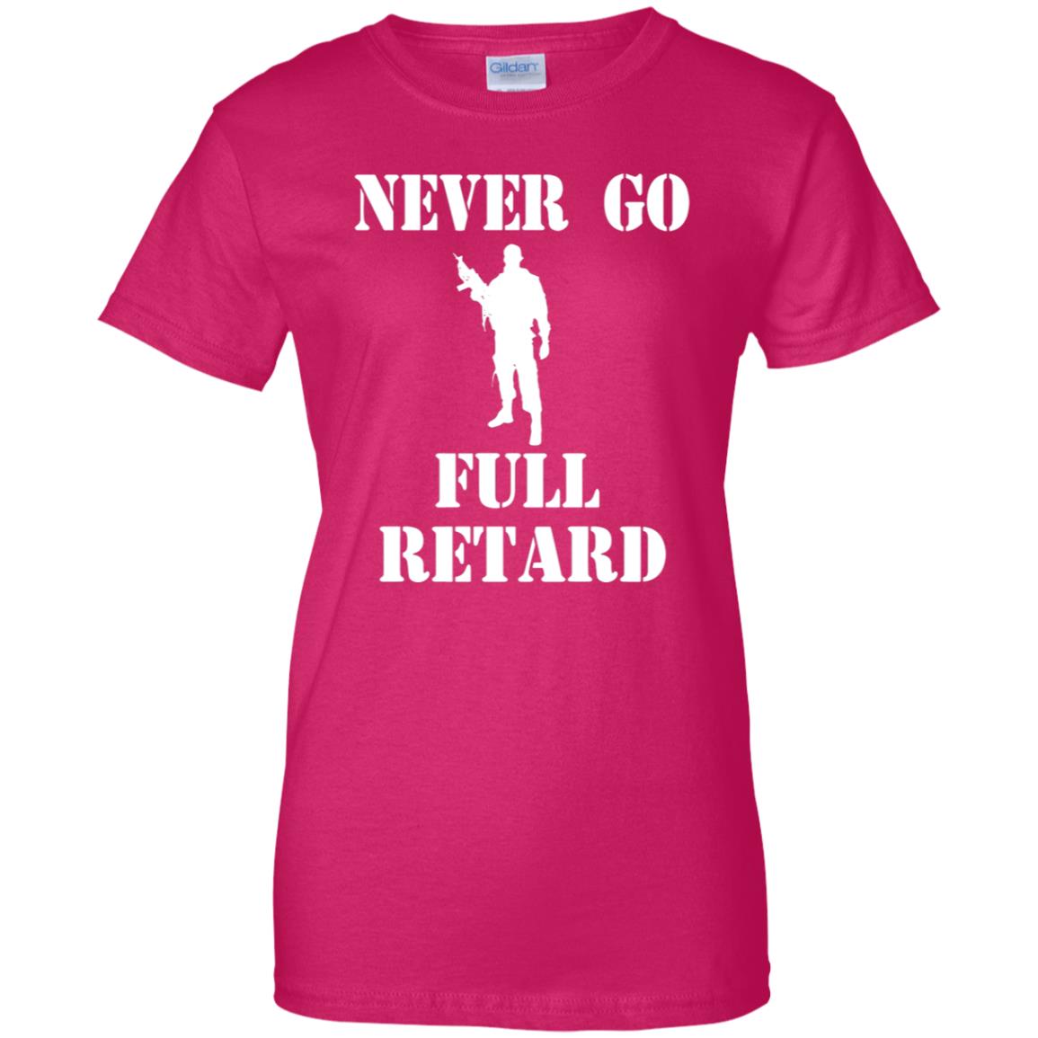 Never Go Full Retard Tshirt - 10% Off - FavorMerch