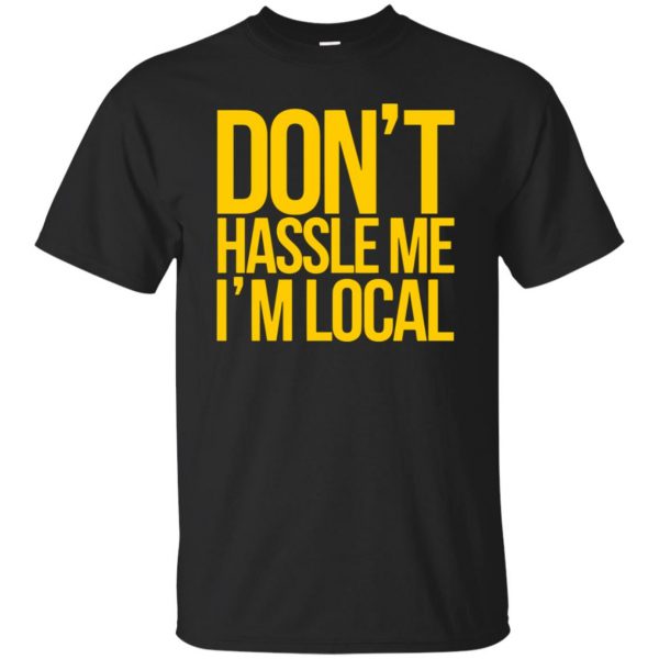 dont hassle me im local shirt - black