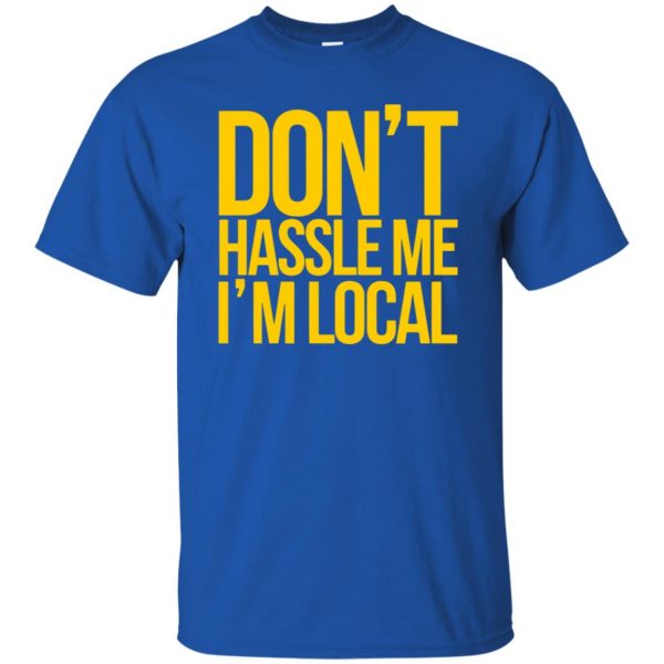 dont hassle me im local t shirt - royal blue