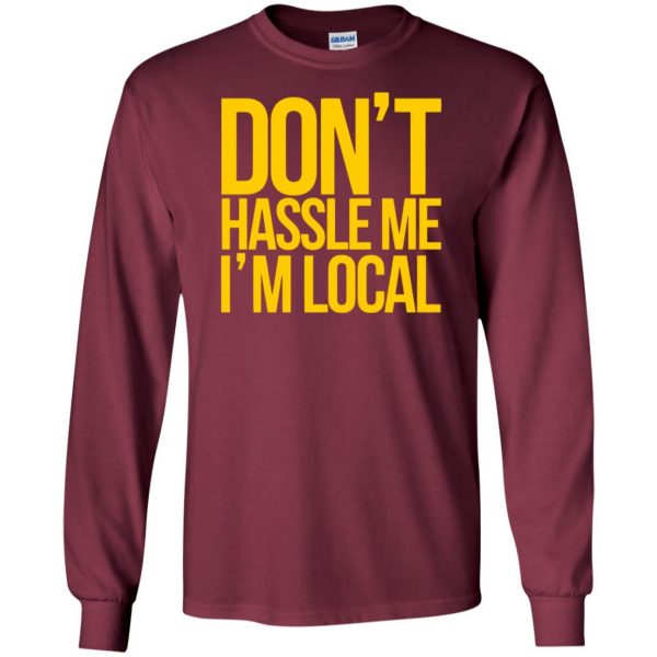 dont hassle me im local long sleeve - maroon