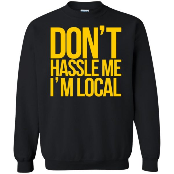 dont hassle me im local sweatshirt - black