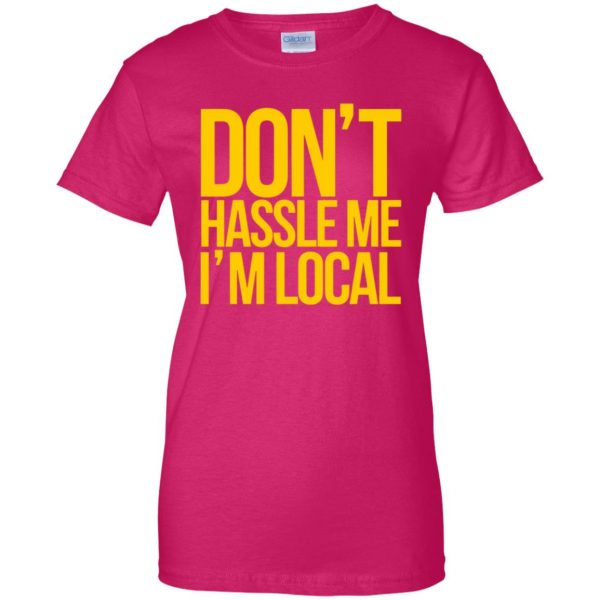 dont hassle me im local womens t shirt - lady t shirt - pink heliconia