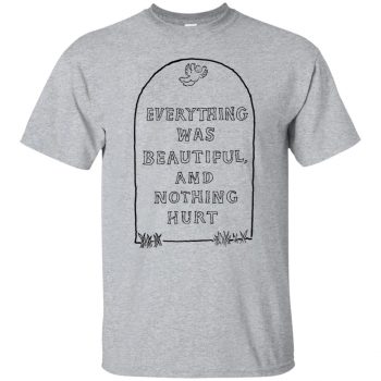 everything was beautiful and nothing hurt shirt - sport grey