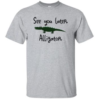 see you later alligator t shirt - sport grey