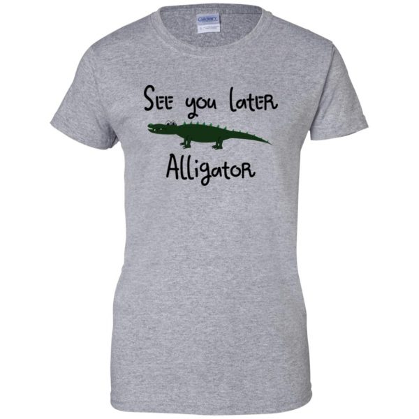 see you later alligator womens t shirt - lady t shirt - sport grey