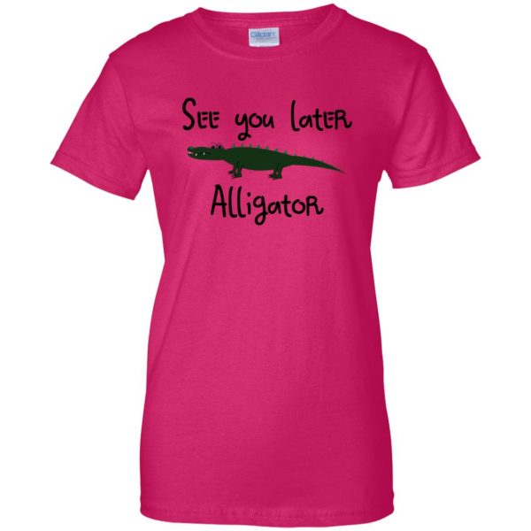 see you later alligator womens t shirt - lady t shirt - pink heliconia