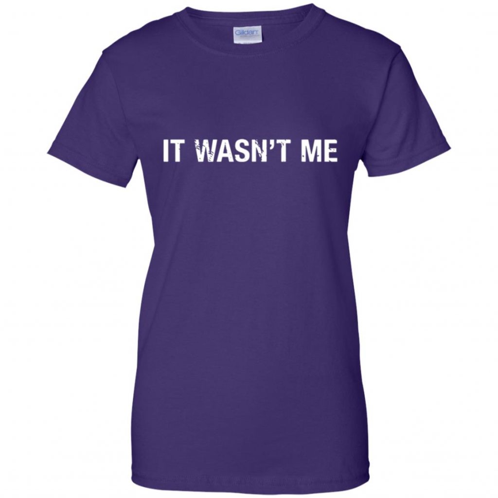 It Wasn't Me T Shirt - 10% Off - FavorMerch