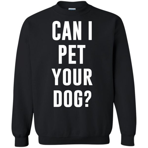 Can I Pet Your Dog? sweatshirt - black