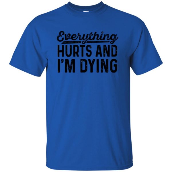 Everything Hurts and I�m Dying t shirt - royal blue