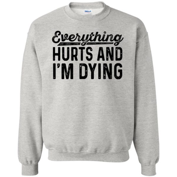 Everything Hurts and I�m Dying sweatshirt - ash