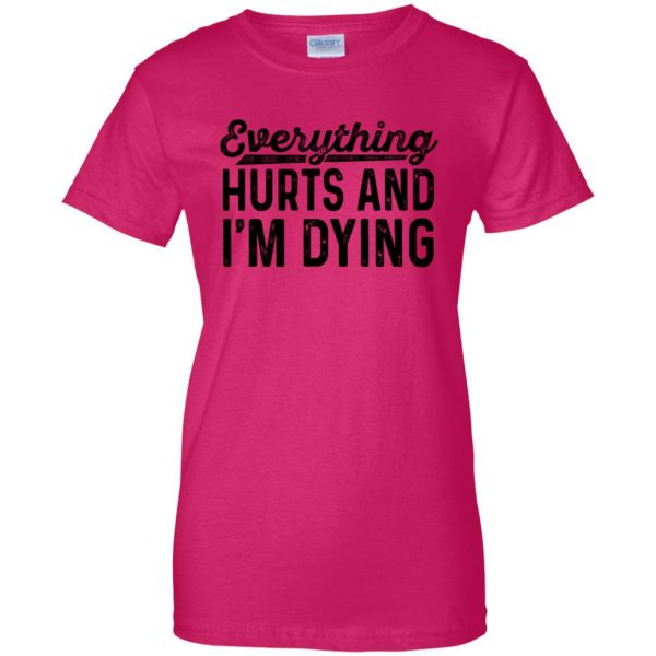 Everything Hurts and I�m Dying womens t shirt - lady t shirt - pink heliconia