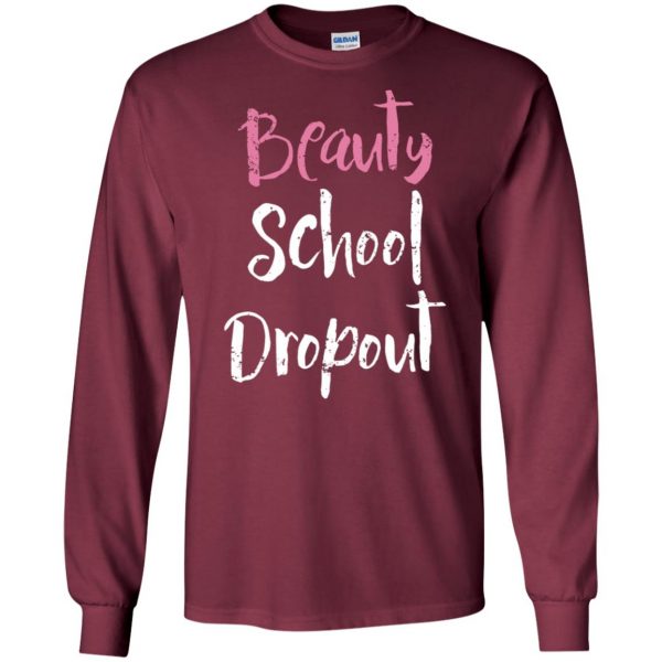 beauty school dropout long sleeve - maroon