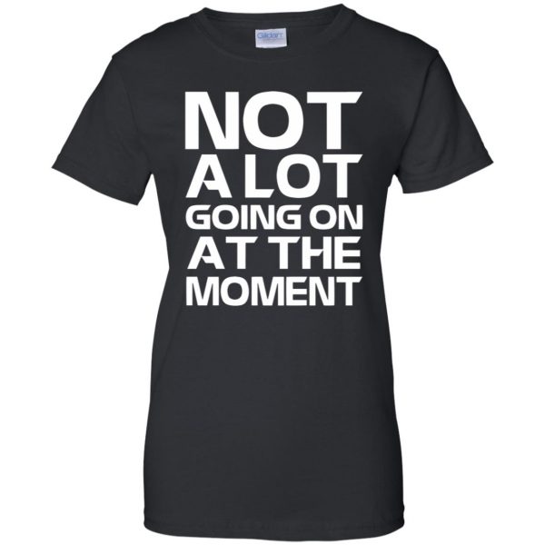 not alot going on at the moment womens t shirt - lady t shirt - black