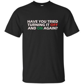 have you tried turning it off and on again shirt - black