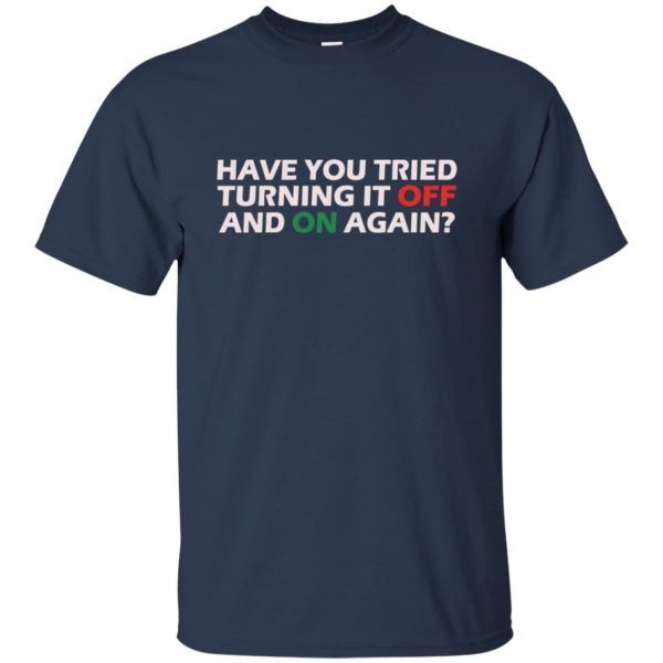 have you tried turning it off and on again t shirt - navy blue