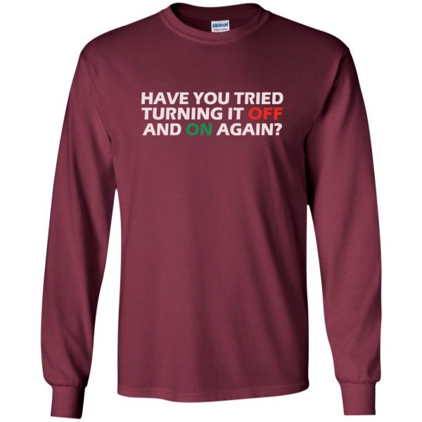 have you tried turning it off and on again long sleeve - maroon
