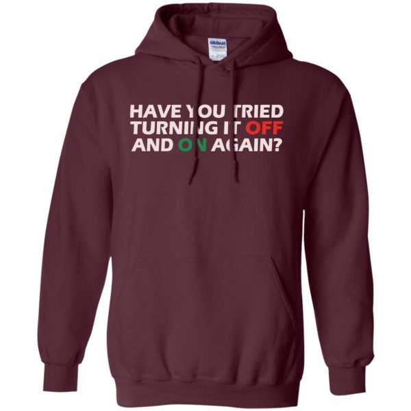 have you tried turning it off and on again hoodie - maroon