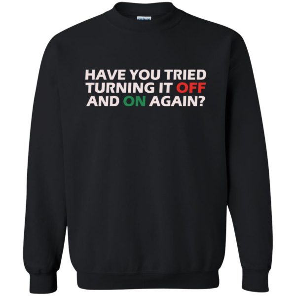 have you tried turning it off and on again sweatshirt - black