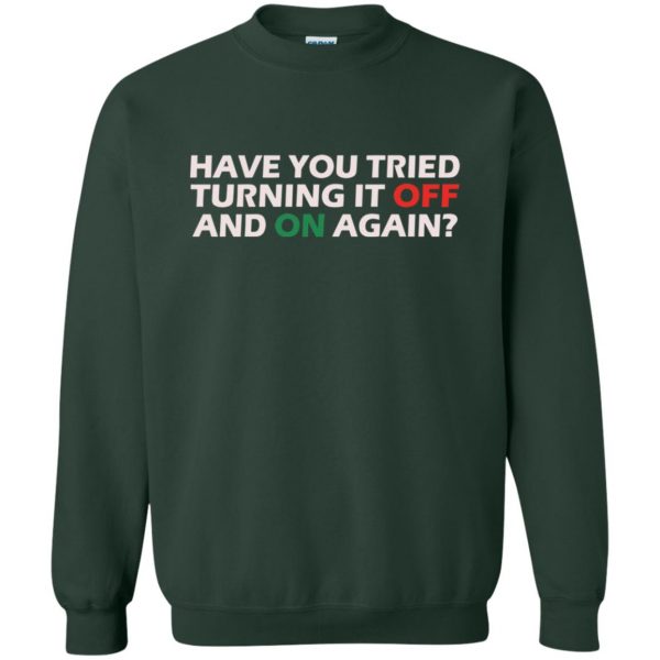 have you tried turning it off and on again sweatshirt - forest green