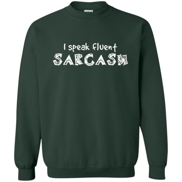 i speak fluent sarcasm sweatshirt - forest green