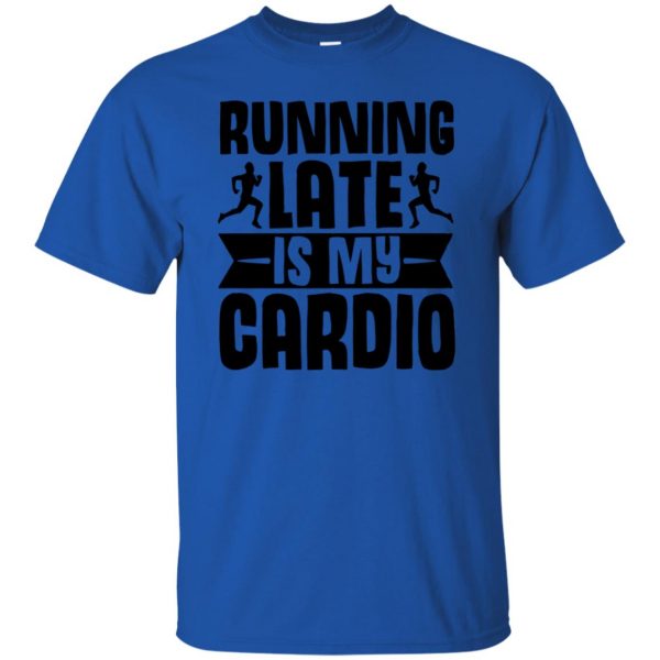 running late is my cardio t shirt - royal blue