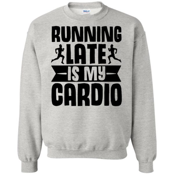 running late is my cardio sweatshirt - ash