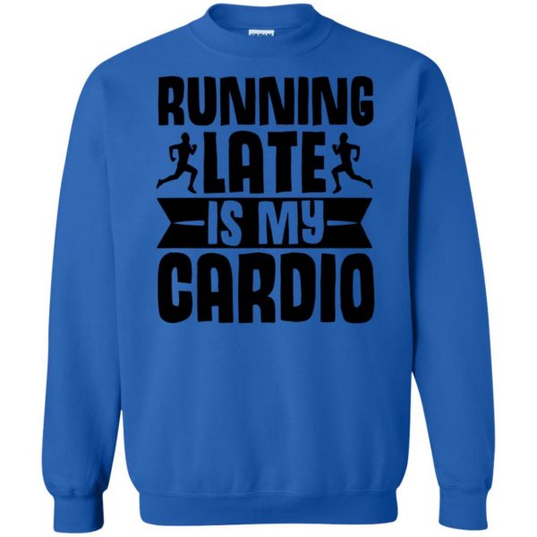 running late is my cardio sweatshirt - royal blue