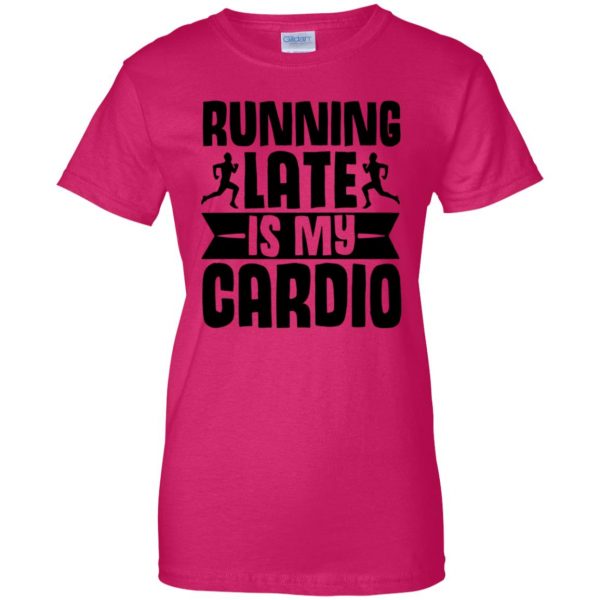 running late is my cardio womens t shirt - lady t shirt - pink heliconia