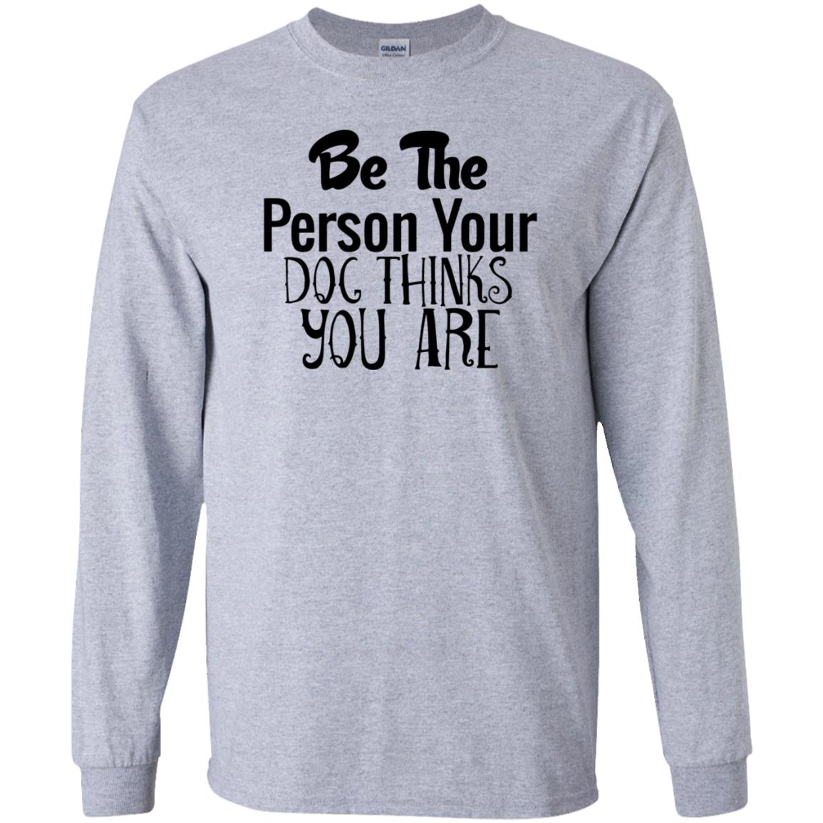 Be The Person Your Dog Thinks You Are Shirt - 10% Off - FavorMerch