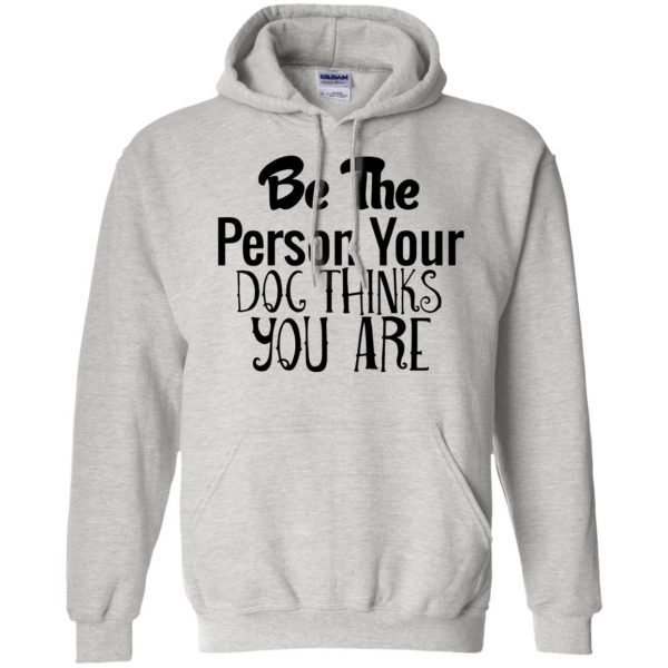 be the person your dog thinks you are hoodie - ash